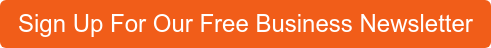 Sign Up For Our Free Business Newsletter
